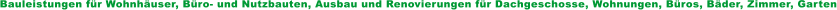 Bauleistungen fr Wohnhuser, Bro- und Nutzbauten, Ausbau und Renovierungen fr Dachgeschosse, Wohnungen, Bros, Bder, Zimmer, Garten